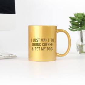 I Just Want To Drink Coffee And Pet My Dog Gold & Silver Mug (Color: gold, size: 11oz)