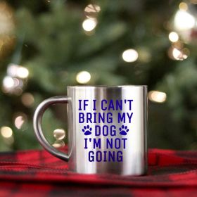 If I Cant Bring My Dog Im Not Going Gold & Silver Mug (Color: silver, size: 11oz)